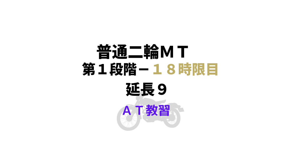 40代バイク免許 第１段階 １８時限目 延長９ At教習 激ムズ 普通mt メリ子のプレセカンドライフ