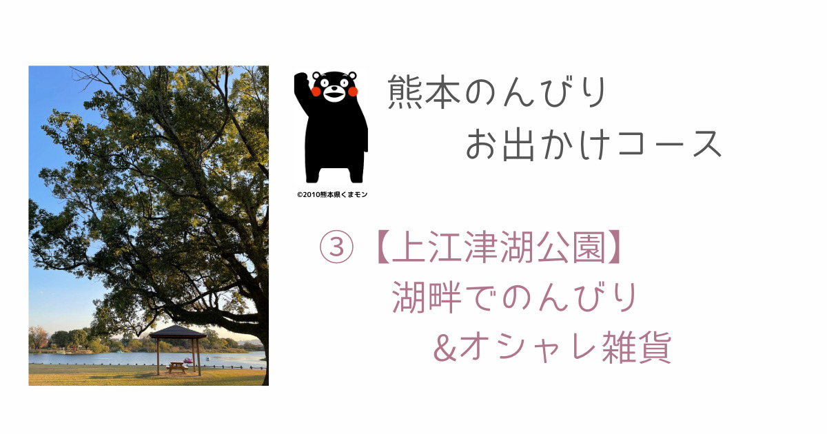 熊本のんびりお出かけコース 水前寺 上江津湖公園 湖畔でのんびり オシャレ雑貨 メリ子のプレセカンドライフ